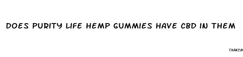 does purity life hemp gummies have cbd in them