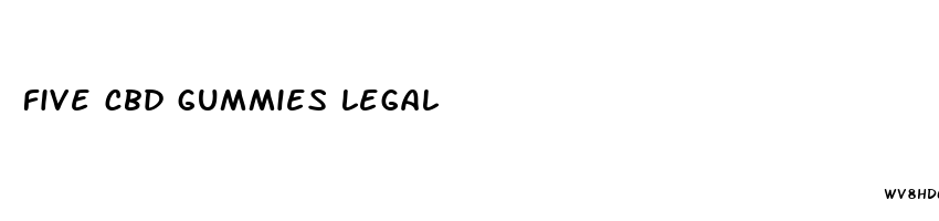 five cbd gummies legal