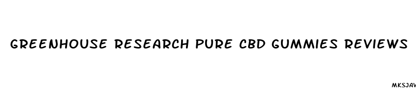 greenhouse research pure cbd gummies reviews