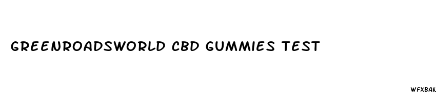 greenroadsworld cbd gummies test