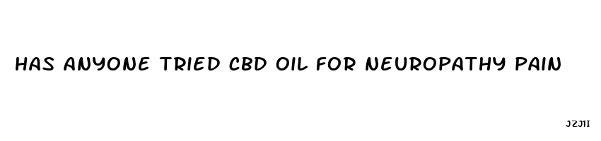 has anyone tried cbd oil for neuropathy pain