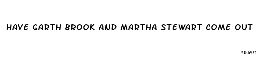 have garth brook and martha stewart come out with a cbd gummy