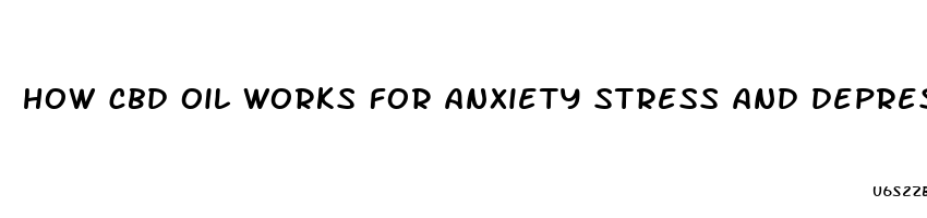 how cbd oil works for anxiety stress and depression