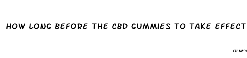 how long before the cbd gummies to take effect