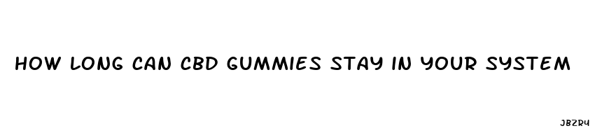 how long can cbd gummies stay in your system