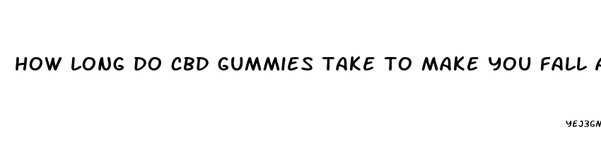 how long do cbd gummies take to make you fall asleep