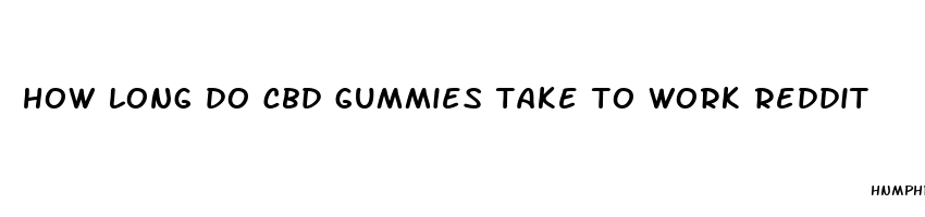 how long do cbd gummies take to work reddit