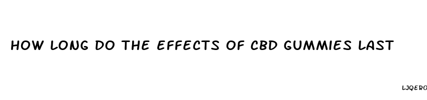 how long do the effects of cbd gummies last