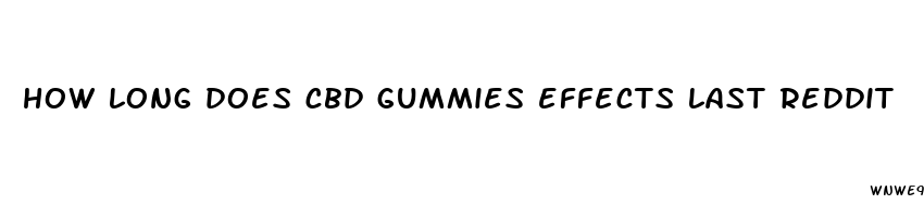 how long does cbd gummies effects last reddit