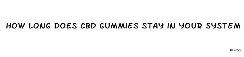 how long does cbd gummies stay in your system