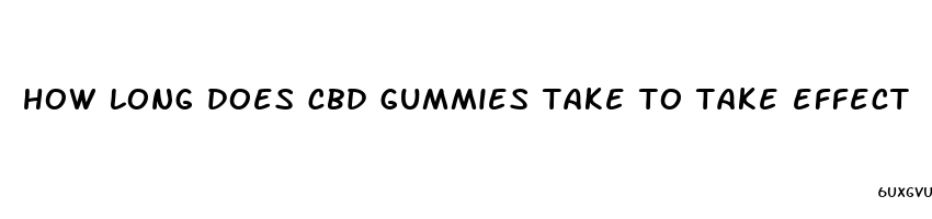 how long does cbd gummies take to take effect