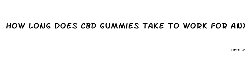 how long does cbd gummies take to work for anxiety
