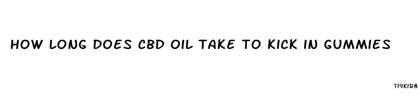 how long does cbd oil take to kick in gummies