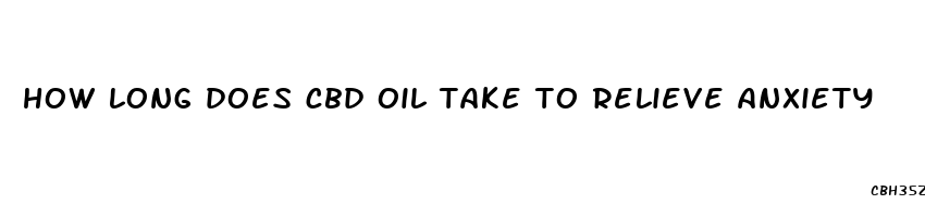 how long does cbd oil take to relieve anxiety