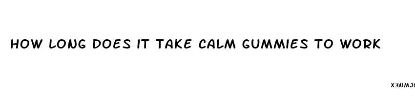how long does it take calm gummies to work