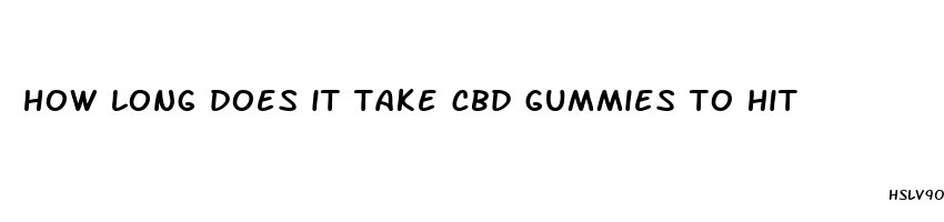 how long does it take cbd gummies to hit