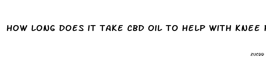 how long does it take cbd oil to help with knee pain