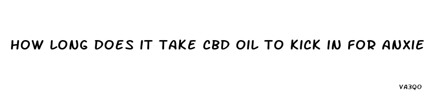 how long does it take cbd oil to kick in for anxiety