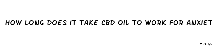 how long does it take cbd oil to work for anxiety