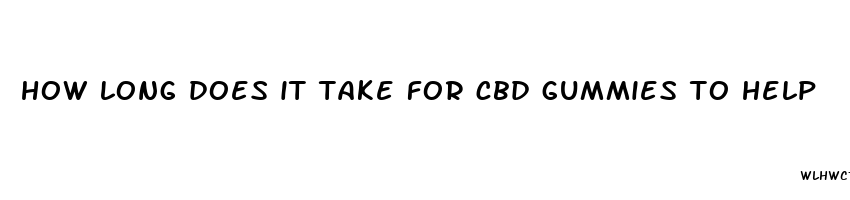 how long does it take for cbd gummies to help