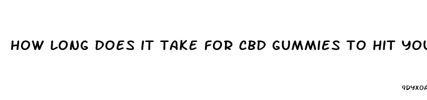 how long does it take for cbd gummies to hit you