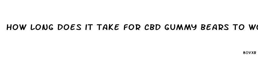 how long does it take for cbd gummy bears to work