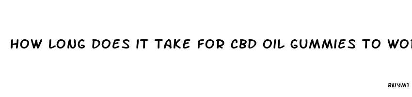 how long does it take for cbd oil gummies to work