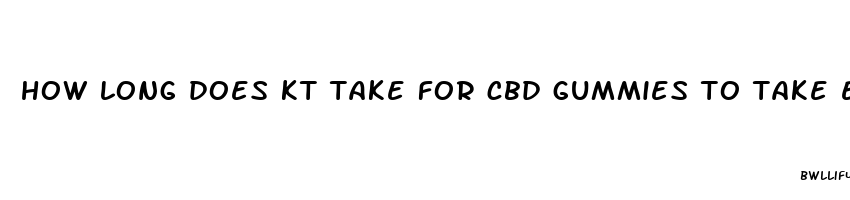 how long does kt take for cbd gummies to take effect