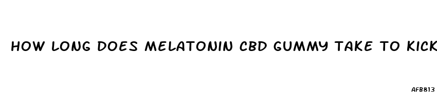 how long does melatonin cbd gummy take to kick in