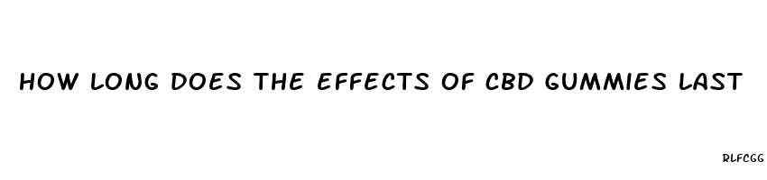 how long does the effects of cbd gummies last