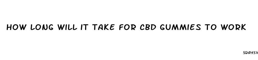 how long will it take for cbd gummies to work