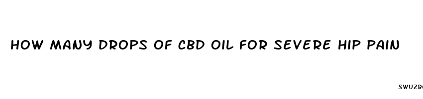 how many drops of cbd oil for severe hip pain