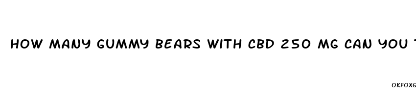 how many gummy bears with cbd 250 mg can you take in a day