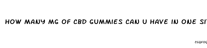 how many mg of cbd gummies can u have in one sitting