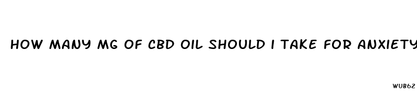 how many mg of cbd oil should i take for anxiety