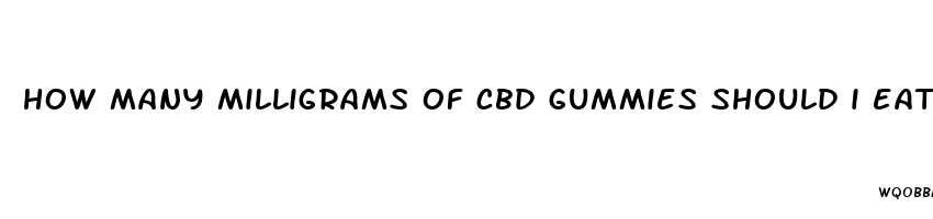 how many milligrams of cbd gummies should i eat reddit