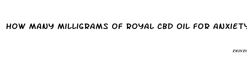 how many milligrams of royal cbd oil for anxiety