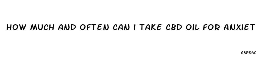 how much and often can i take cbd oil for anxiety