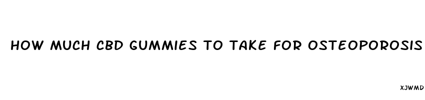 how much cbd gummies to take for osteoporosis