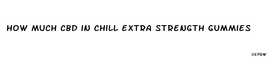 how much cbd in chill extra strength gummies