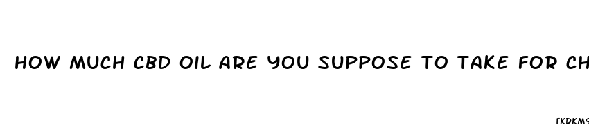 how much cbd oil are you suppose to take for chronic pain