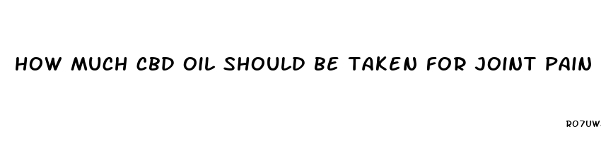 how much cbd oil should be taken for joint pain