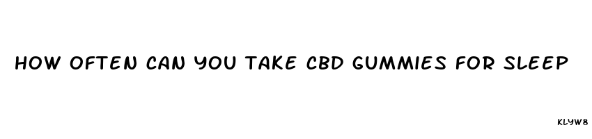 how often can you take cbd gummies for sleep