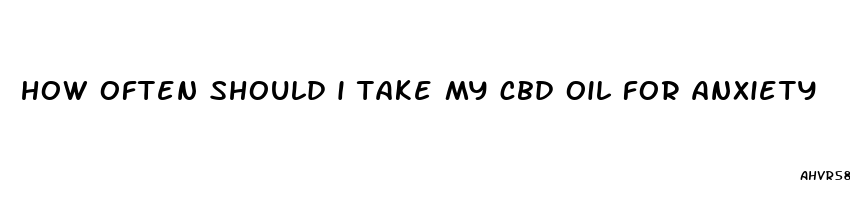 how often should i take my cbd oil for anxiety