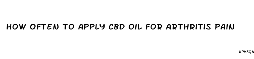 how often to apply cbd oil for arthritis pain