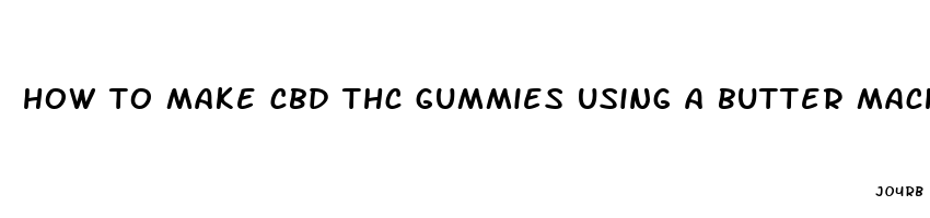 how to make cbd thc gummies using a butter machine