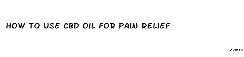 how to use cbd oil for pain relief