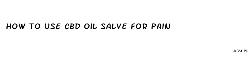 how to use cbd oil salve for pain