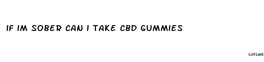 if im sober can i take cbd gummies