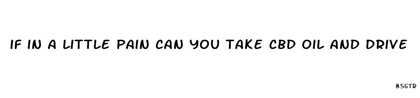 if in a little pain can you take cbd oil and drive